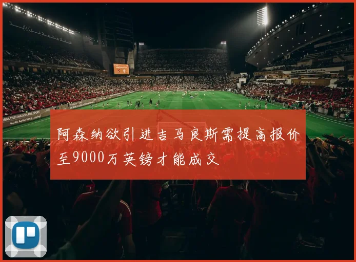 阿森纳欲引进吉马良斯需提高报价至9000万英镑才能成交