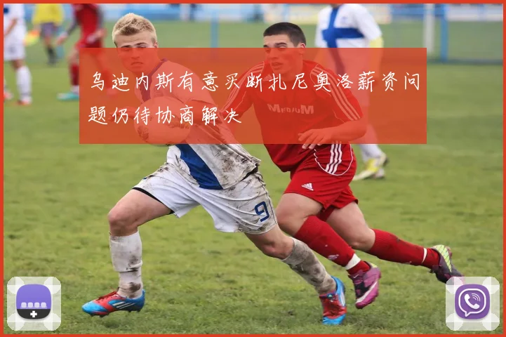 乌迪内斯有意买断扎尼奥洛薪资问题仍待协商解决