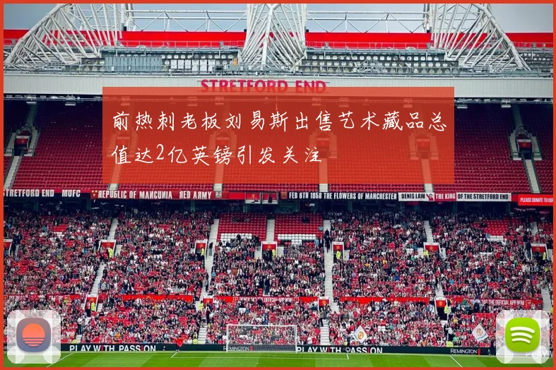前热刺老板刘易斯出售艺术藏品总值达2亿英镑引发关注